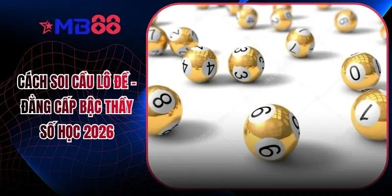 Cách Soi Cầu Lô Đề - Đẳng Cấp Bậc Thầy Số Học 2026