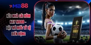 Kèo Nhà Cái Hôm Nay MB88 - Bật Mí Mốc Tỷ Lệ Biến Động