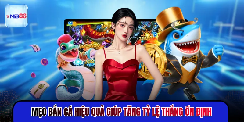 Mẹo bắn cá hiệu quả giúp tăng tỷ lệ thắng ổn định